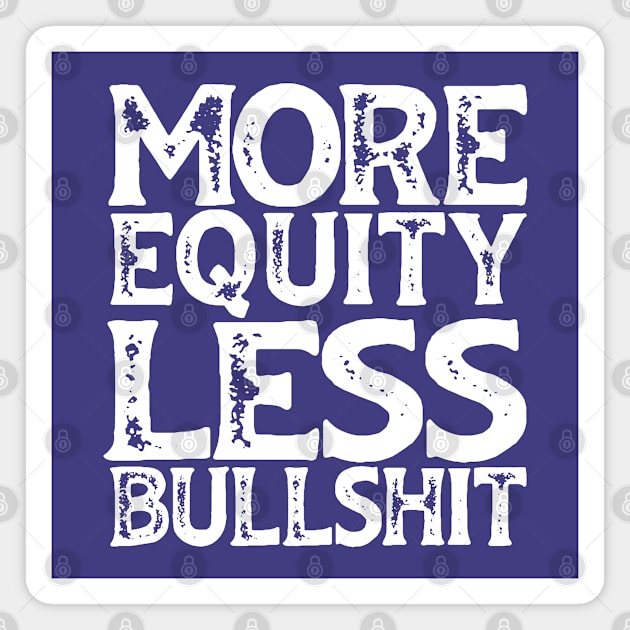 Irreverent truths: More equity, less bullshit (white text) Magnet by Ofeefee